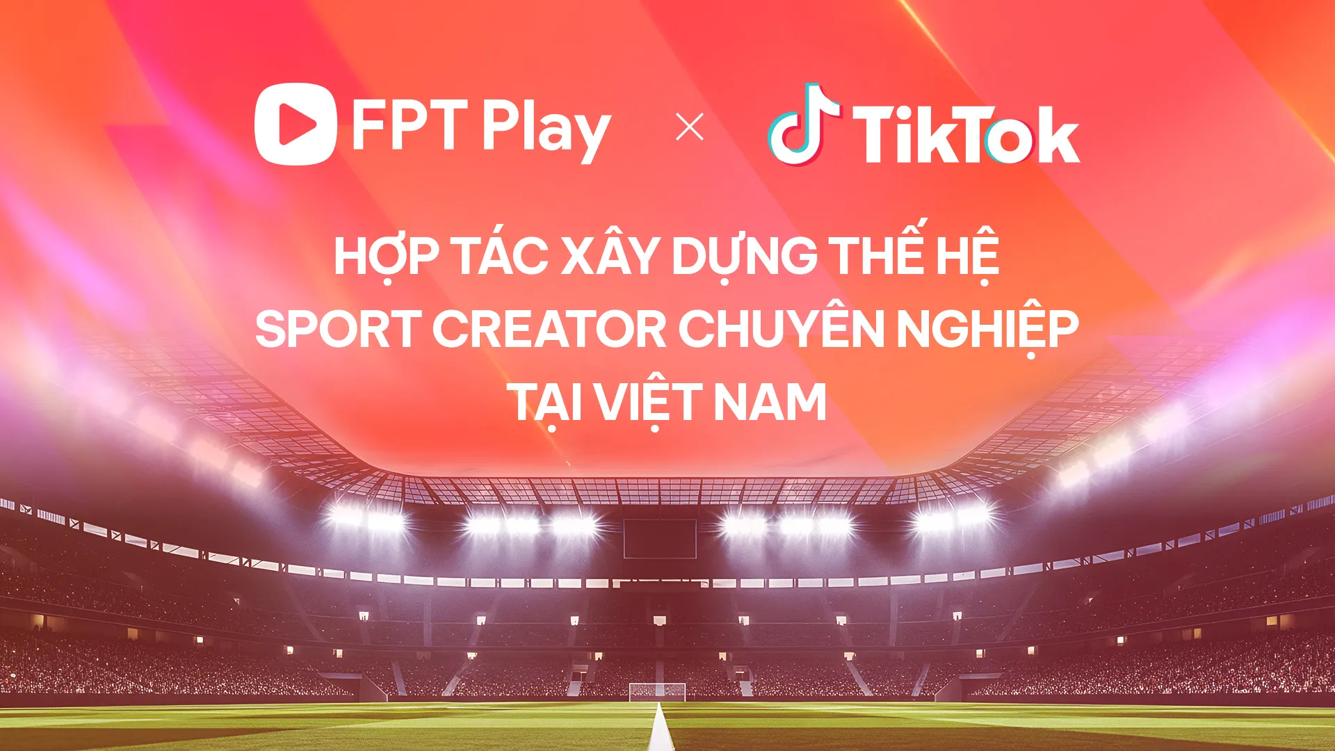 FPT Play và TikTok hợp tác phát triển nhà sáng tạo nội dung thể thao chuyên nghiệp